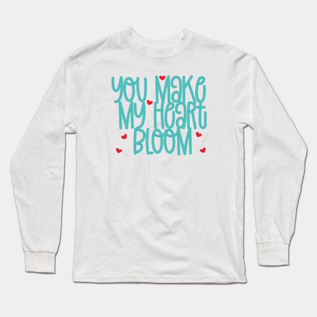 You Make My Heart Bloom Long Sleeve T-Shirt by CandD